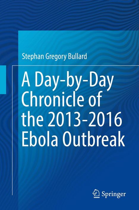 Stephan Gregory Bullard: A Day-by-Day Chronicle of the 2013-2016 Ebola Outbreak, Buch