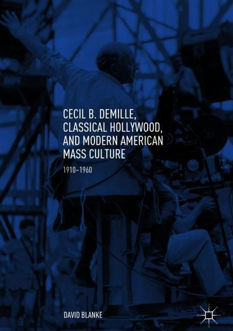 David Blanke: Cecil B. DeMille, Classical Hollywood, and Modern American Mass Culture, Buch