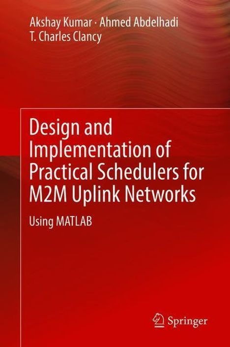 Akshay Kumar: Design and Implementation of Practical Schedulers for M2M Uplink Networks, Buch