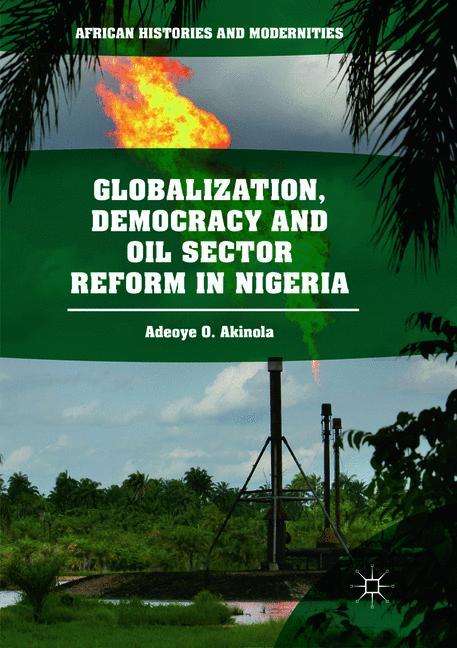 Adeoye O. Akinola: Globalization, Democracy and Oil Sector Reform in Nigeria, Buch