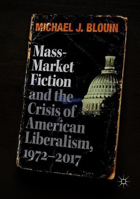 Michael J. Blouin: Mass-Market Fiction and the Crisis of American Liberalism, 1972¿2017, Buch