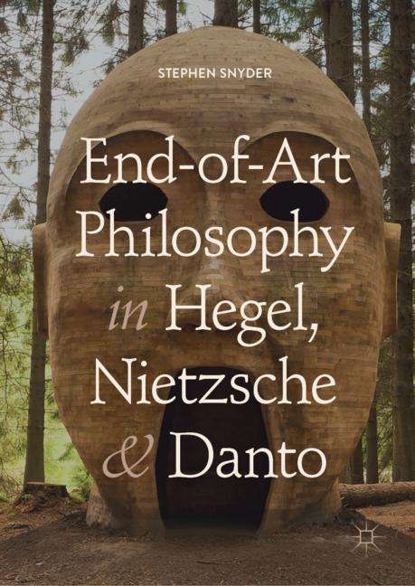 Stephen Snyder: End-of-Art Philosophy in Hegel, Nietzsche and Danto, Buch