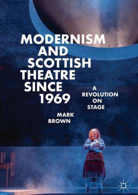 Mark Brown: Modernism and Scottish Theatre since 1969, Buch