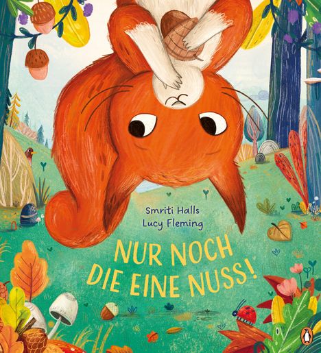 Titel: "Nur noch die eine Nuss!" von Smriti Halls & Lucy Fleming. Illustration: Ein Eichhörnchen hält eine Nuss im Wald.