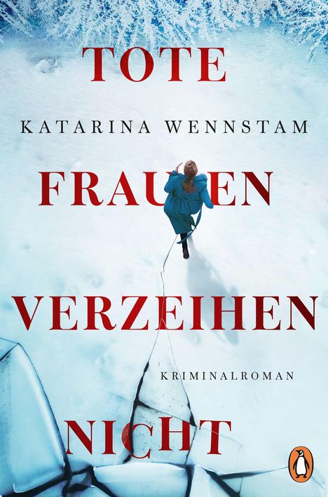 "Tote Frauen verzeihen nicht" – Katarina Wennstam. Kriminalroman. Oben Schneelandschaft, unten Frau in Blau auf rissigem Eis.