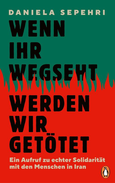 Text: "Daniela Sepehri: Wenn ihr wegseht, werden wir getötet. Ein Aufruf zu echter Solidarität mit den Menschen in Iran." 

Logo: Pinguin. 

Farben: Grün und Rot dominiert mit Flammen.
