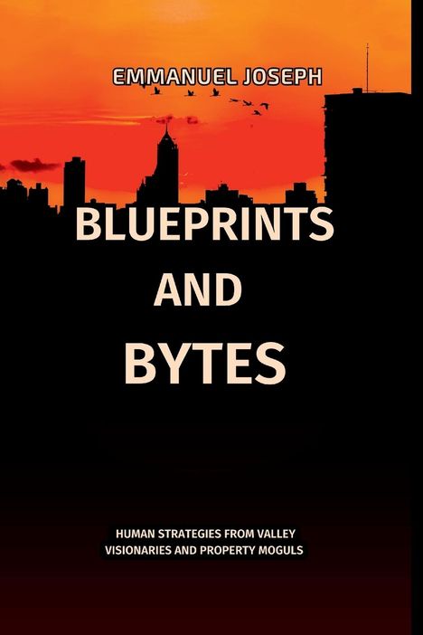 Emmanuel Joseph: Blueprints and Bytes, Human Strategies from Valley Visionaries and Property Moguls, Buch