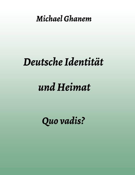 Michael Ghanem: Deutsche Identität und Heimat, Buch