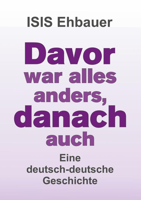 Isis Ehbauer: Davor war alles anders, danach auch, Buch