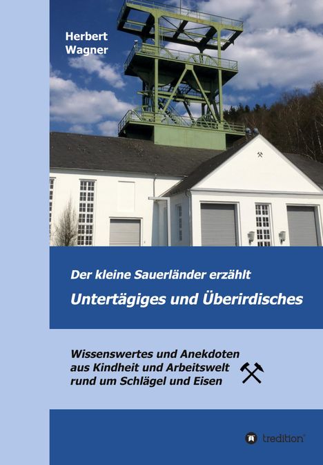 Herbert Wagner: Der kleine Sauerländer erzählt Untertägiges und Überirdisches, Buch