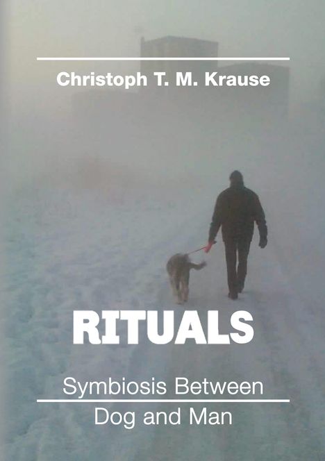 Christoph T. M Krause: Rituals - Symbiosis between Dog and Man, Buch