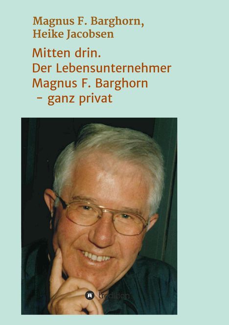 Magnus F. Barghorn: Mitten drin. Der Lebensunternehmer Magnus F. Barghorn - ganz privat, Buch
