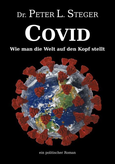 Peter L. Steger: COVID - Wie man die Welt auf den Kopf stellt, Buch