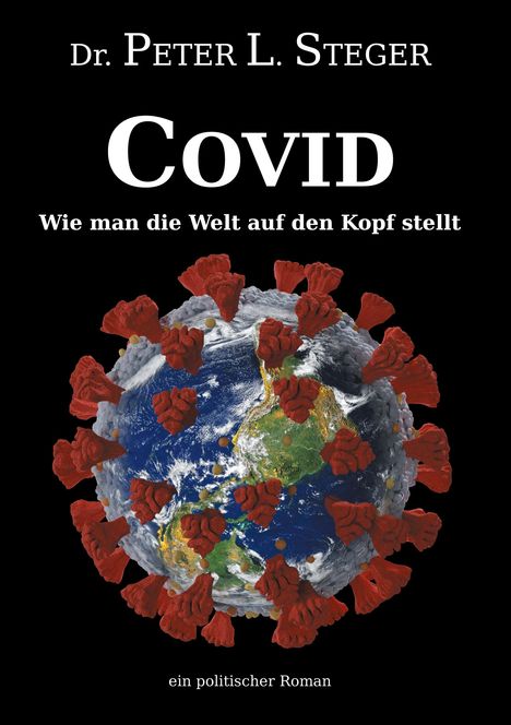 Peter L. Steger: COVID - Wie man die Welt auf den Kopf stellt, Buch