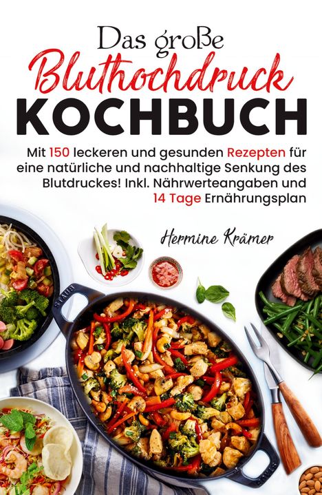 Hermine Krämer: Das große Bluthochdruck Kochbuch - Mit 150 leckeren und gesunden Rezepten für eine natürliche &amp; nachhaltige Senkung des Blutdruckes!, Buch