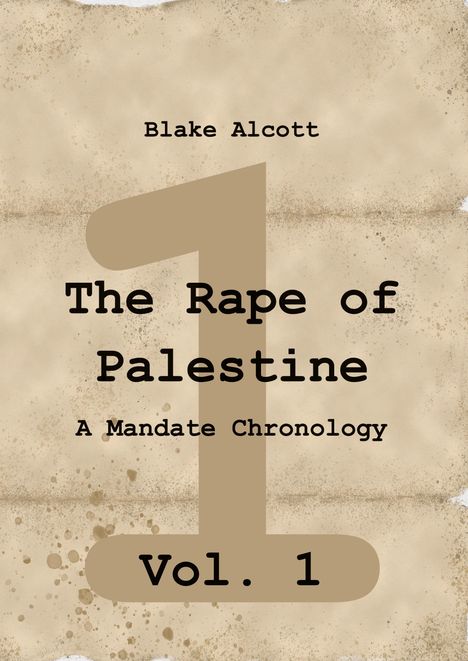 Blake Alcott: The Rape of Palestine: A Mandate Chronology - Vol. 1, Buch