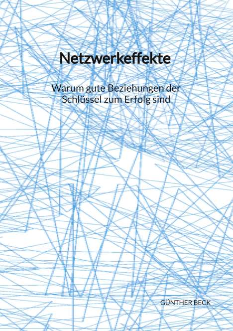 Günther Beck: Netzwerkeffekte - Warum gute Beziehungen der Schlüssel zum Erfolg sind, Buch