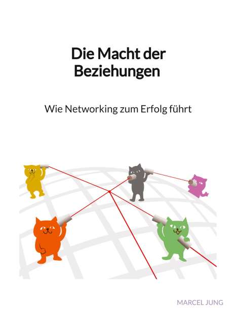 Marcel Jung: Die Macht der Beziehungen - Wie Networking zum Erfolg führt, Buch