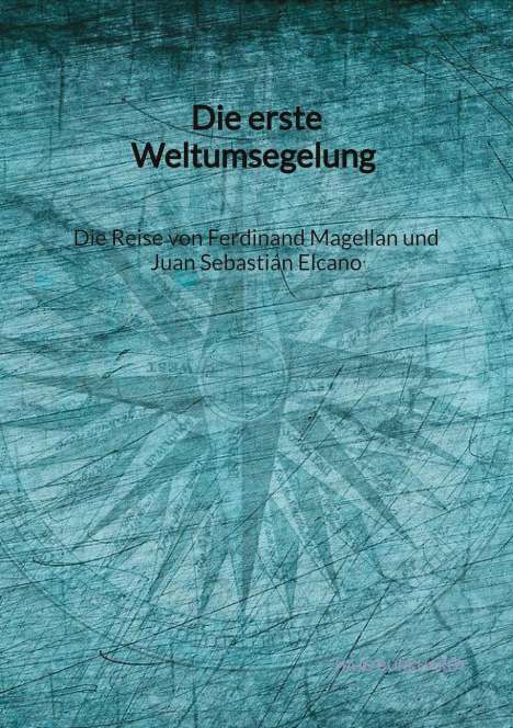 Hajo Burkhardt: Die erste Weltumsegelung - Die Reise von Ferdinand Magellan und Juan Sebastián Elcano, Buch
