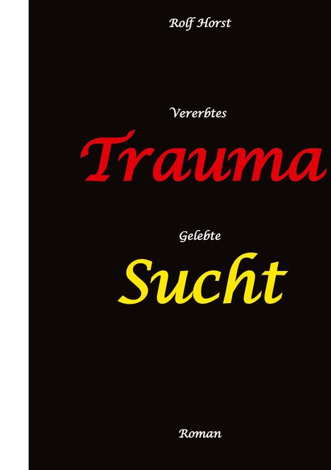 Rolf Horst: Vererbtes Trauma - Gelebte Sucht - Alkoholsucht, Angst, Suchttherapie, Familienaufstellung, Scheidung, Psychotherapie, Kontrollzwang, Buch