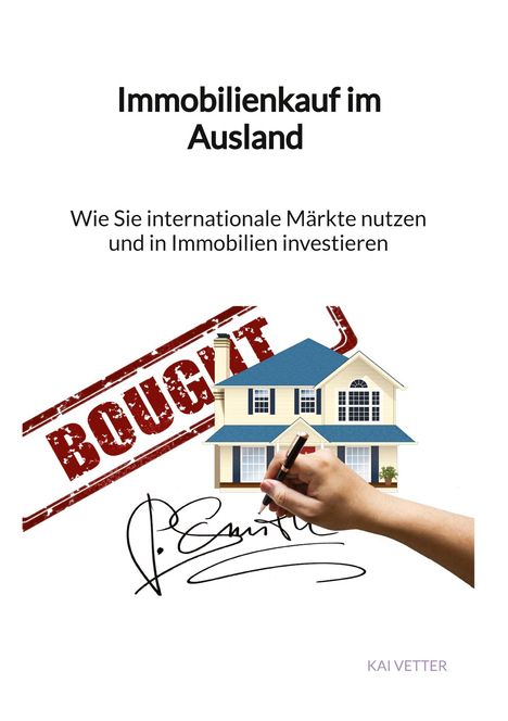 Kai Vetter: Immobilienkauf im Ausland - Wie Sie internationale Märkte nutzen und in Immobilien investieren, Buch