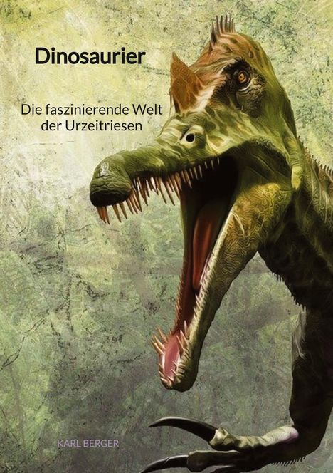 Karl Berger (geb. 1935): Dinosaurier - Die faszinierende Welt der Urzeitriesen, Buch