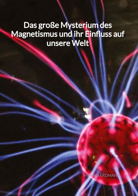 Franka Erdmann: Das große Mysterium des Magnetismus und ihr Einfluss auf unsere Welt, Buch