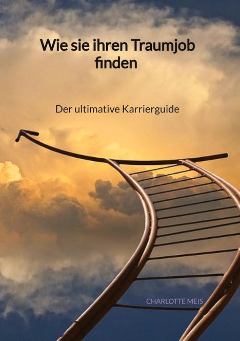 Charlotte Meis: Wie sie ihren Traumjob finden - Der ultimative Karrierguide, Buch