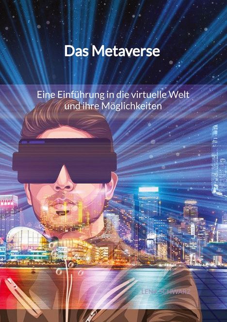 Lena Schwarz: Das Metaverse - Eine Einführung in die virtuelle Welt und ihre Möglichkeiten, Buch