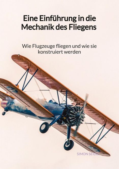 Simon Seidel: Eine Einführung in die Mechanik des Fliegens - Wie Flugzeuge fliegen und wie sie konstruiert werden, Buch