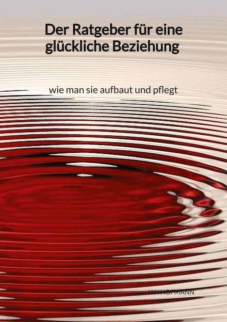 Jan Hofmann: Der Ratgeber für eine glückliche Beziehung - wie man sie aufbaut und pflegt, Buch