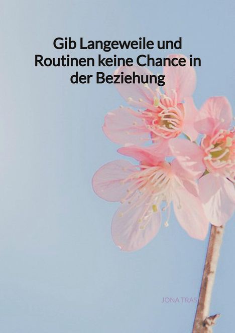 Jona Trast: Gib Langeweile und Routinen keine Chance in der Beziehung, Buch