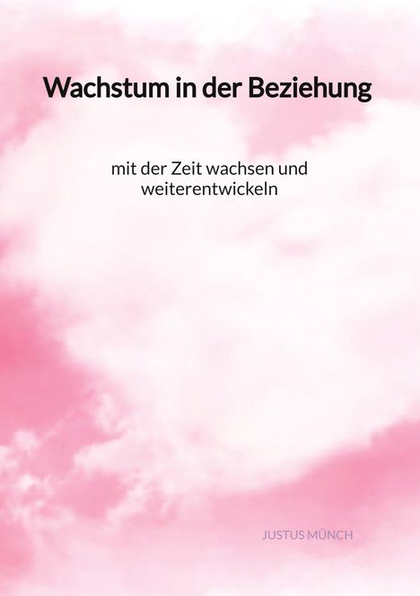 Justus Münch: Wachstum in der Beziehung - mit der Zeit wachsen und weiterentwickeln, Buch