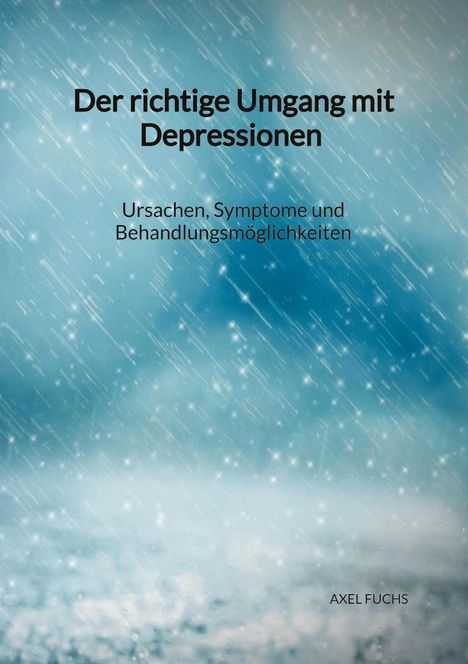 Axel Fuchs: Der richtige Umgang mit Depressionen - Ursachen, Symptome und Behandlungsmöglichkeiten, Buch