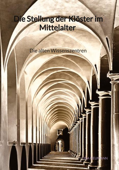 Lina Neumann: Die Stellung der Klöster im Mittelalter - Die alten Wissenszentren, Buch