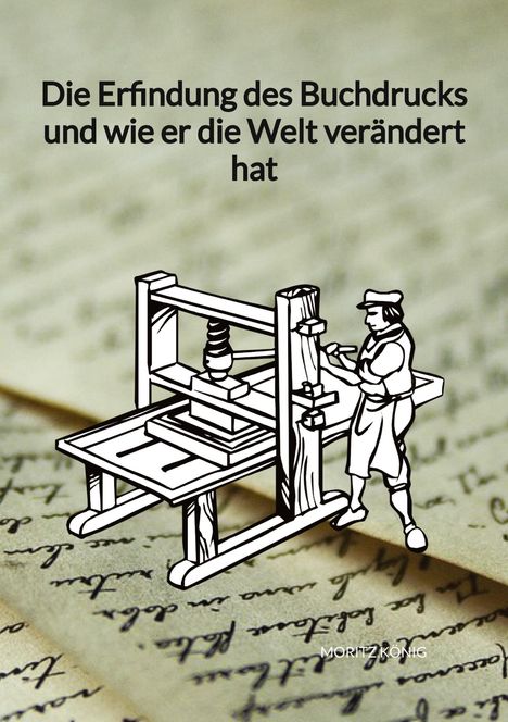 Moritz König: Die Erfindung des Buchdrucks und wie er die Welt verändert hat, Buch