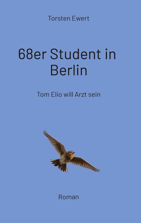 Torsten Ewert, "68er Student in Berlin: Tom Elio will Arzt sein." Unten Vogel auf blauem Hintergrund, beschriftet mit "Roman".