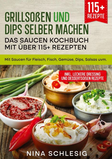 Nina Schlesig: Grillsoßen und Dips selber machen ¿ Das Saucen Kochbuch mit über 115+ Rezepten, Buch