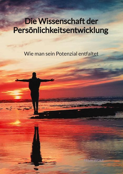 Felix Wolf: Die Wissenschaft der Persönlichkeitsentwicklung - Wie man sein Potenzial entfaltet, Buch