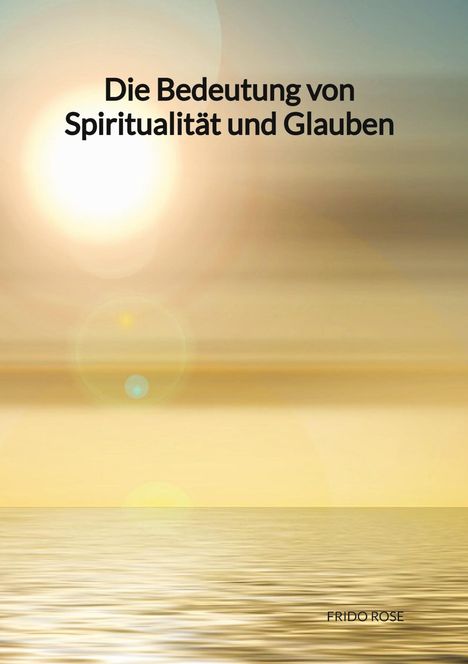 Frido Rose: Die Bedeutung von Spiritualität und Glauben, Buch