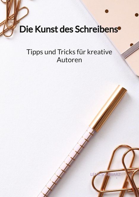 Lena Schwarz: Die Kunst des Schreibens - Tipps und Tricks für kreative Autoren, Buch
