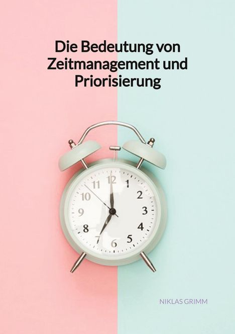 Niklas Grimm: Die Bedeutung von Zeitmanagement und Priorisierung, Buch