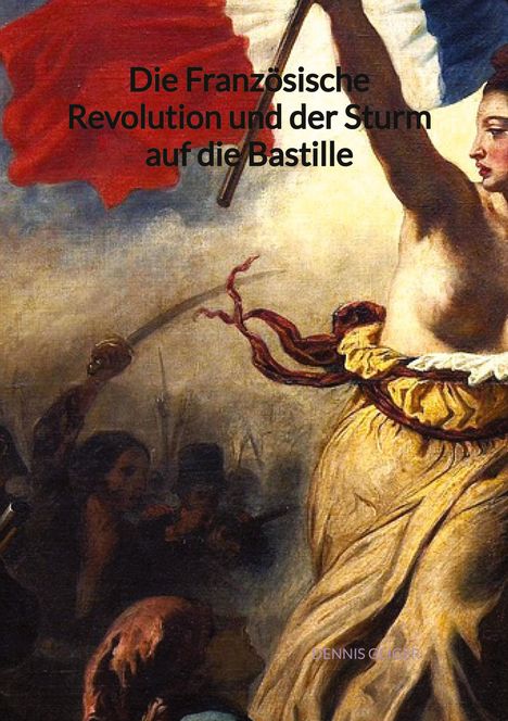 Dennis Geiger: Die Französische Revolution und der Sturm auf die Bastille, Buch