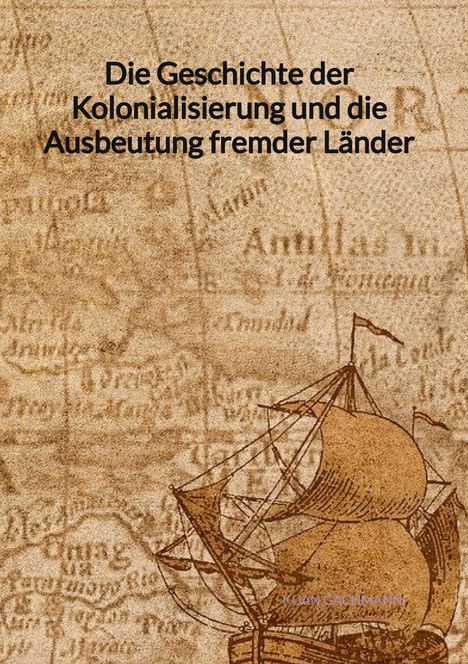 Kijan Gachmann: Die Geschichte der Kolonialisierung und die Ausbeutung fremder Länder, Buch