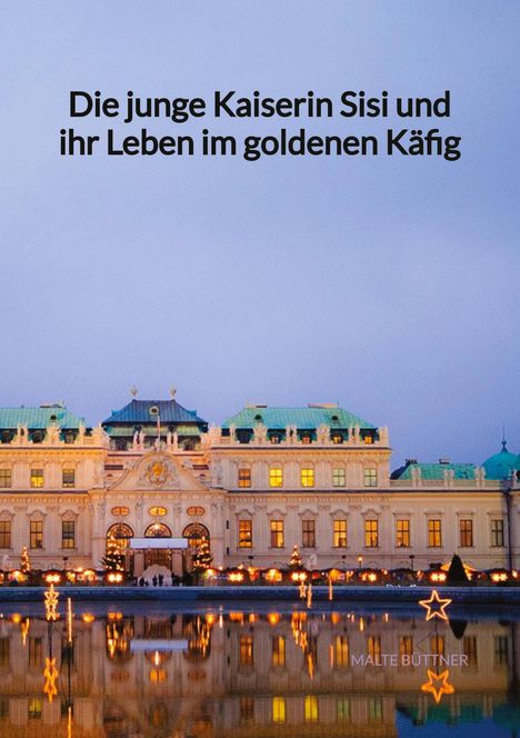 Malte Büttner: Die junge Kaiserin Sisi und ihr Leben im goldenen Käfig, Buch