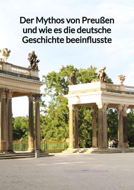 Thomas Berstermann: Der Mythos von Preußen und wie es die deutsche Geschichte beeinflusste, Buch