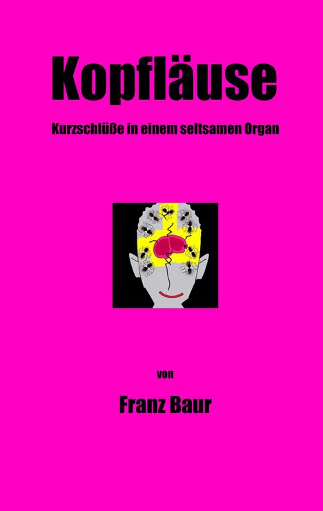 "Kopfläuse: Kurzschlüsse in einem seltsamen Organ" von Franz Baur. Illustration: Kopf mit Läusen und Gehirn. Hintergrund pink.