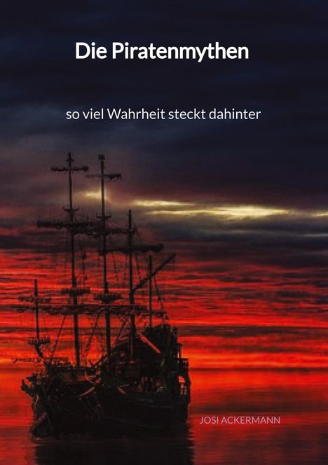 Josi Ackermann: Die Piratenmythen - so viel Wahrheit steckt dahinter, Buch