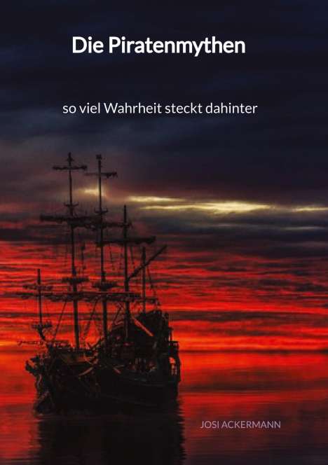 Josi Ackermann: Die Piratenmythen - so viel Wahrheit steckt dahinter, Buch