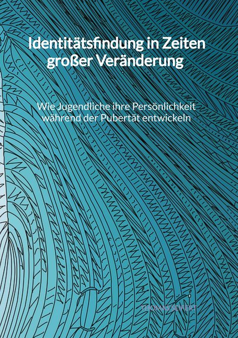 Thomas Seifert: Identitätsfindung in Zeiten großer Veränderung - Wie Jugendliche ihre Persönlichkeit während der Pubertät entwickeln, Buch